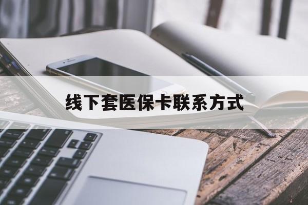 北京最新线下套医保卡联系方式方法分析(最方便真实的北京哪里能套医保方法)