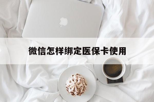 北京最新微信怎样绑定医保卡使用方法分析(最方便真实的北京在微信上如何绑定医保卡方法)
