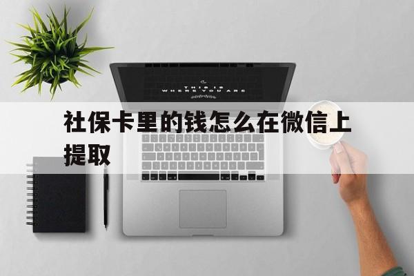 北京最新社保卡里的钱怎么在微信上提取方法分析(最方便真实的北京社保卡怎么取钱到微信方法)
