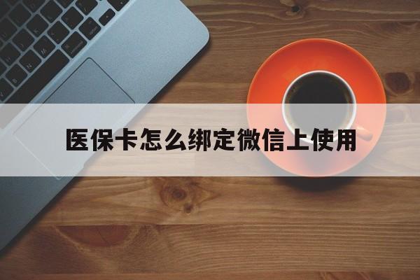 北京最新医保卡怎么绑定微信上使用方法分析(最方便真实的北京医保卡怎么绑定手机微信方法)