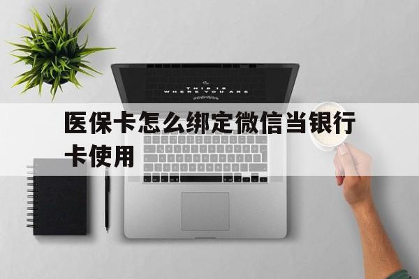 北京最新医保卡怎么绑定微信当银行卡使用方法分析(最方便真实的北京医保卡怎样绑定手机微信方法)