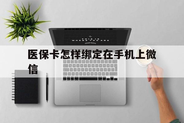 北京最新医保卡怎样绑定在手机上微信方法分析(最方便真实的北京医保卡怎样绑定在手机上微信使用方法)