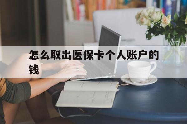 北京最新怎么取出医保卡个人账户的钱方法分析(最方便真实的北京怎样取出医保个人账户里的钱方法)